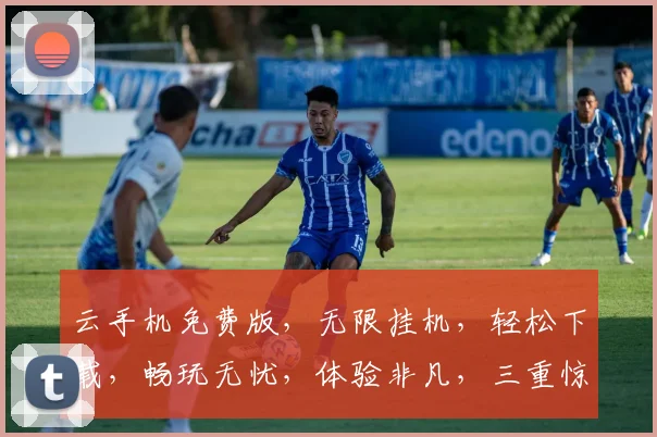 云手机免费版，无限挂机，轻松下载，畅玩无忧，体验非凡，三重惊喜，等你来拿